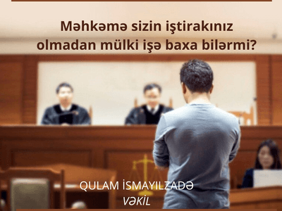 Məhkəmə sizin iştirakınız olmadan mülki işə baxa bilərmi?